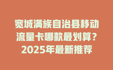 宽城满族自治县移动流量卡哪款最划算？2025年最新推荐