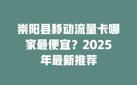 崇阳县移动流量卡哪家最便宜？2025年最新推荐