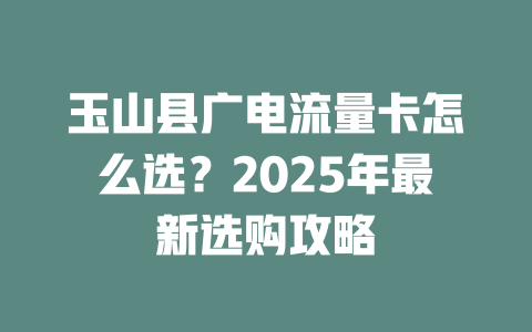 玉山县广电流量卡怎么选？2025年最新选购攻略