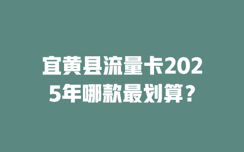 宜黄县流量卡2025年哪款最划算？