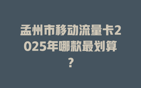 孟州市移动流量卡2025年哪款最划算？