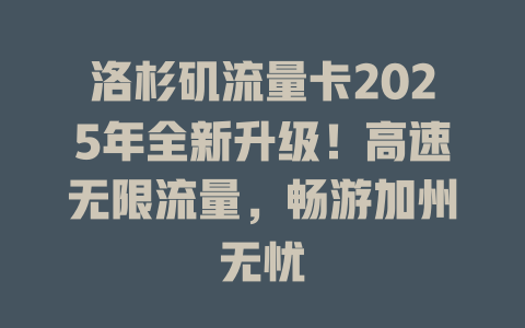 洛杉矶流量卡2025年全新升级！高速无限流量，畅游加州无忧