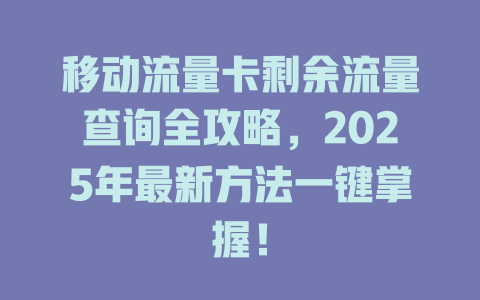 移动流量卡剩余流量查询全攻略，2025年最新方法一键掌握！