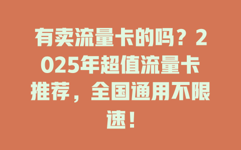 有卖流量卡的吗？2025年超值流量卡推荐，全国通用不限速！
