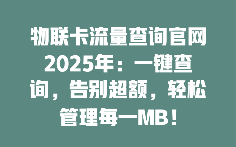 物联卡流量查询官网2025年:一键查询,告别超额,轻松管理每一MB!