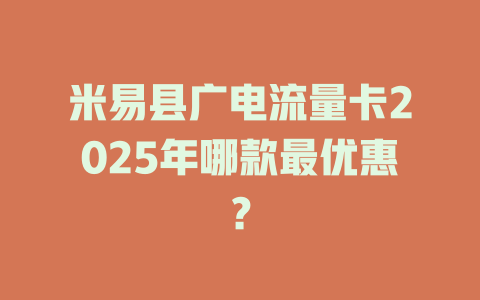 米易县广电流量卡2025年哪款最优惠？