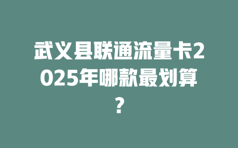 武义县联通流量卡2025年哪款最划算？