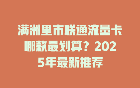 满洲里市联通流量卡哪款最划算？2025年最新推荐