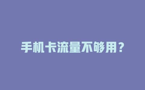 手机卡流量不够用？