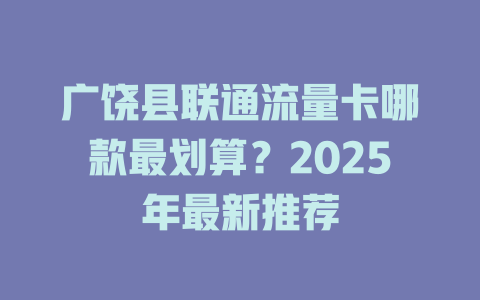 广饶县联通流量卡哪款最划算？2025年最新推荐