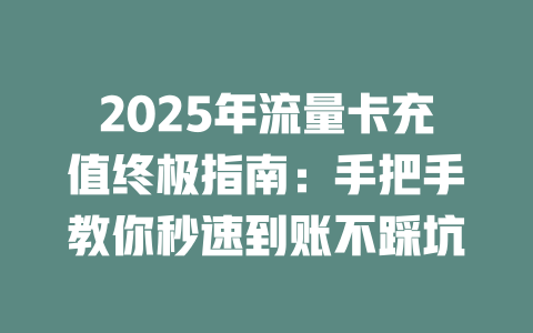 2025年流量卡充值终极指南：手把手教你秒速到账不踩坑
