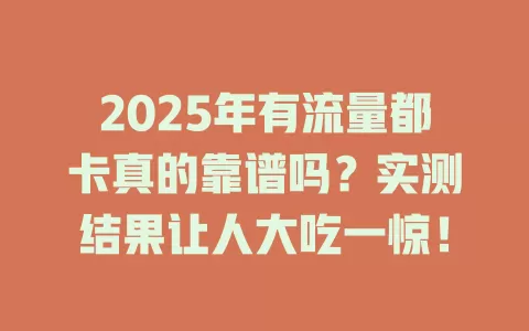 2025年有流量都卡真的靠谱吗？实测结果让人大吃一惊！
