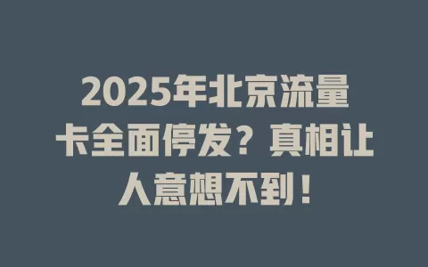 2025年北京流量卡全面停发？真相让人意想不到！