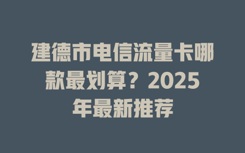 建德市电信流量卡哪款最划算？2025年最新推荐