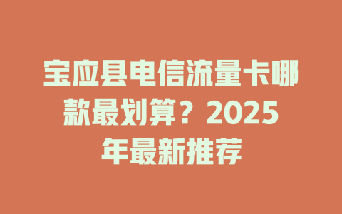宝应县电信流量卡哪款最划算？2025年最新推荐