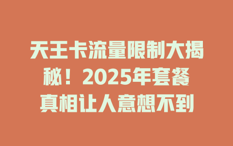 天王卡流量限制大揭秘！2025年套餐真相让人意想不到