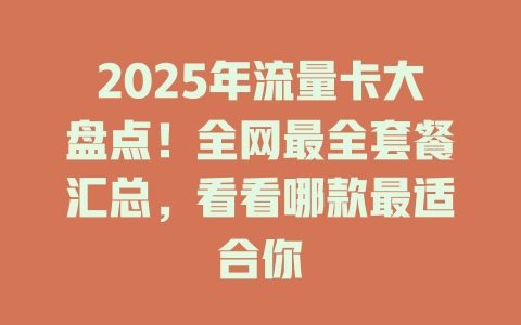 2025年流量卡大盘点！全网最全套餐汇总，看看哪款最适合你
