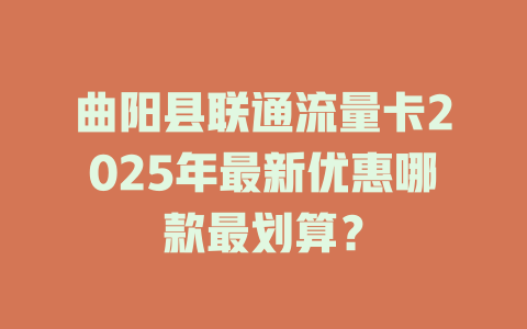 曲阳县联通流量卡2025年最新优惠哪款最划算？
