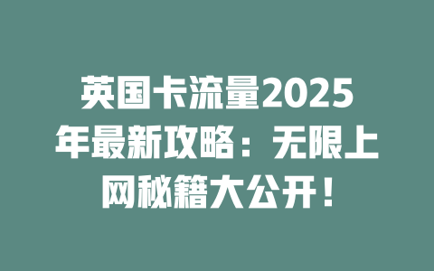 英国卡流量2025年最新攻略：无限上网秘籍大公开！