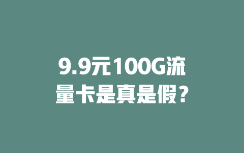9.9元100G流量卡是真是假？