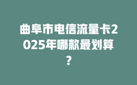 曲阜市电信流量卡2025年哪款最划算？