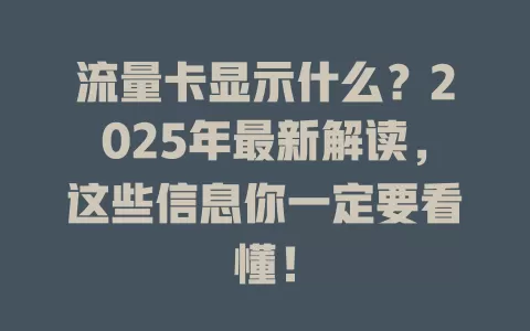 流量卡显示什么？2025年最新解读，这些信息你一定要看懂！