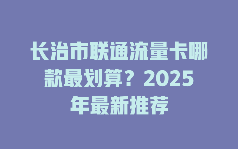 长治市联通流量卡哪款最划算？2025年最新推荐