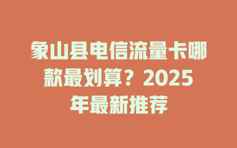 象山县电信流量卡哪款最划算？2025年最新推荐