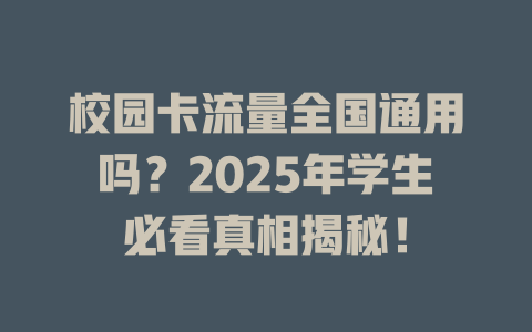 校园卡流量全国通用吗？2025年学生必看真相揭秘！