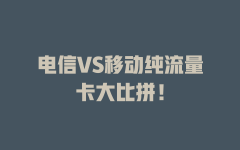 电信VS移动纯流量卡大比拼！
