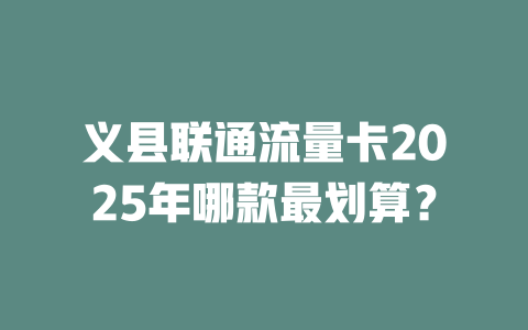 义县联通流量卡2025年哪款最划算？