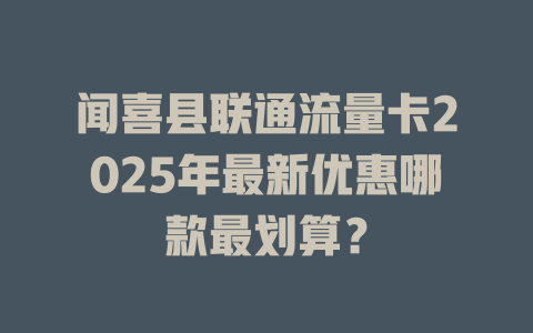 闻喜县联通流量卡2025年最新优惠哪款最划算？