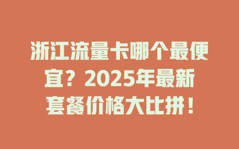 浙江流量卡哪个最便宜？2025年最新套餐价格大比拼！