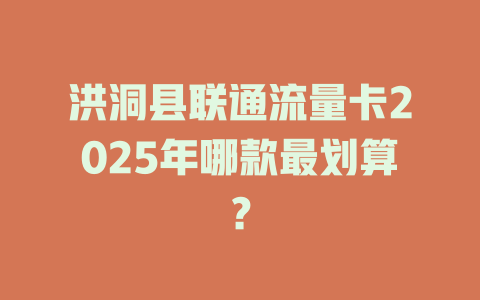 洪洞县联通流量卡2025年哪款最划算？