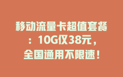 移动流量卡超值套餐：10G仅38元，全国通用不限速！