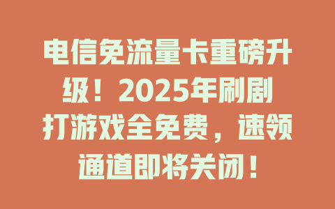 电信免流量卡重磅升级！2025年刷剧打游戏全免费，速领通道即将关闭！
