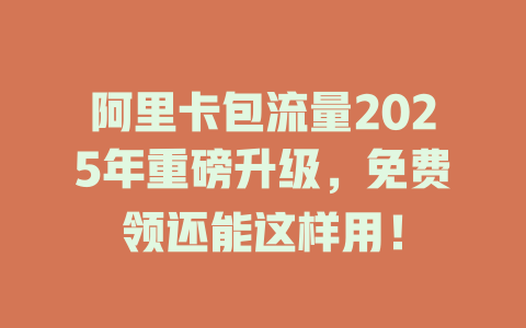 阿里卡包流量2025年重磅升级，免费领还能这样用！