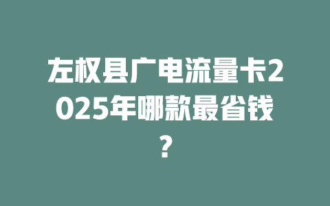 左权县广电流量卡2025年哪款最省钱？