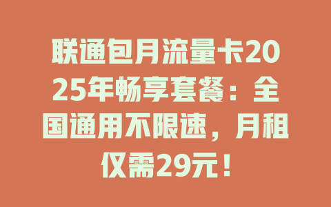 联通包月流量卡2025年畅享套餐：全国通用不限速，月租仅需29元！