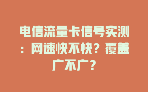 电信流量卡信号实测：网速快不快？覆盖广不广？