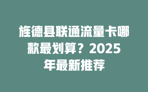 旌德县联通流量卡哪款最划算？2025年最新推荐