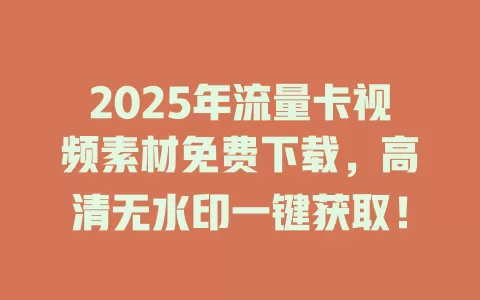2025年流量卡视频素材免费下载，高清无水印一键获取！