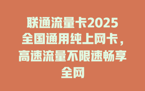 联通流量卡2025全国通用纯上网卡，高速流量不限速畅享全网