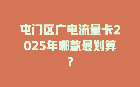 屯门区广电流量卡2025年哪款最划算？