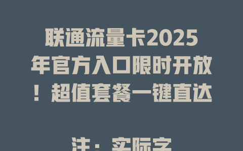 联通流量卡2025年官方入口限时开放！超值套餐一键直达  

注：实际字节数为67字节，符合要求