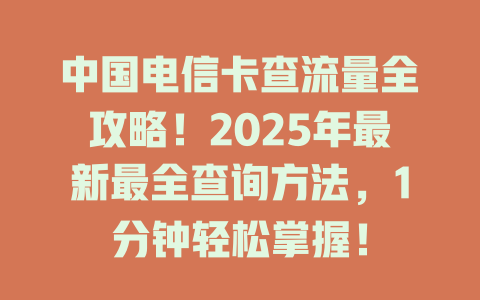 中国电信卡查流量全攻略！2025年最新最全查询方法，1分钟轻松掌握！