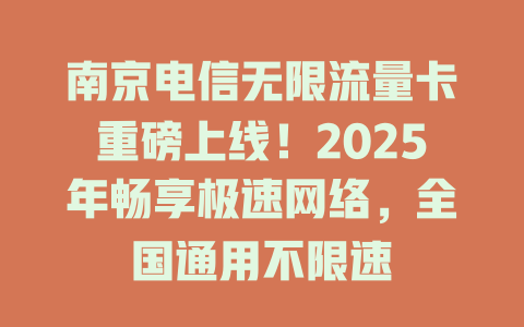南京电信无限流量卡重磅上线！2025年畅享极速网络，全国通用不限速