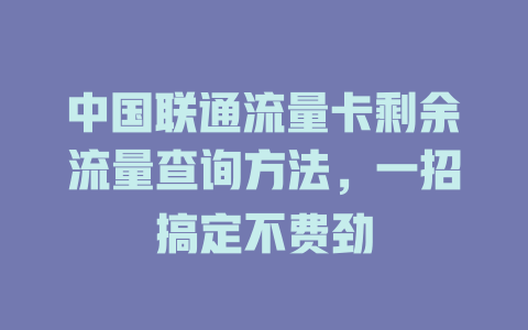 中国联通流量卡剩余流量查询方法，一招搞定不费劲