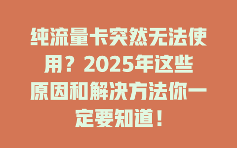 纯流量卡突然无法使用？2025年这些原因和解决方法你一定要知道！