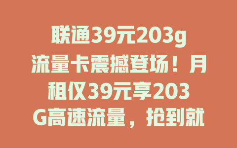 联通39元203g流量卡震撼登场！月租仅39元享203G高速流量，抢到就是赚到！